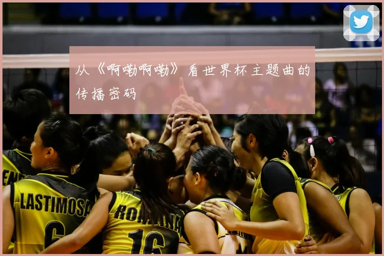 从《啊嘞啊嘞》看世界杯主题曲的传播密码