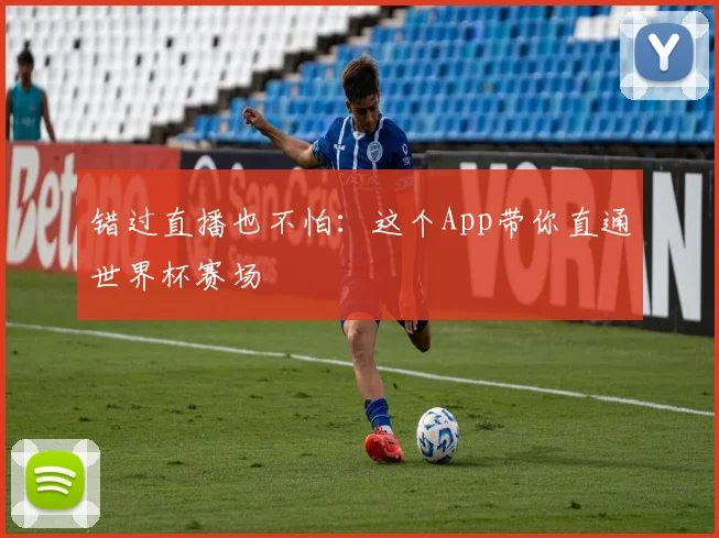 错过直播也不怕：这个App带你直通世界杯赛场