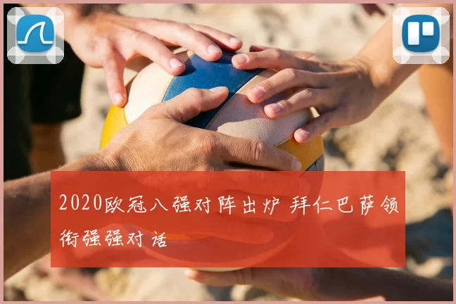 2020欧冠八强对阵出炉 拜仁巴萨领衔强强对话