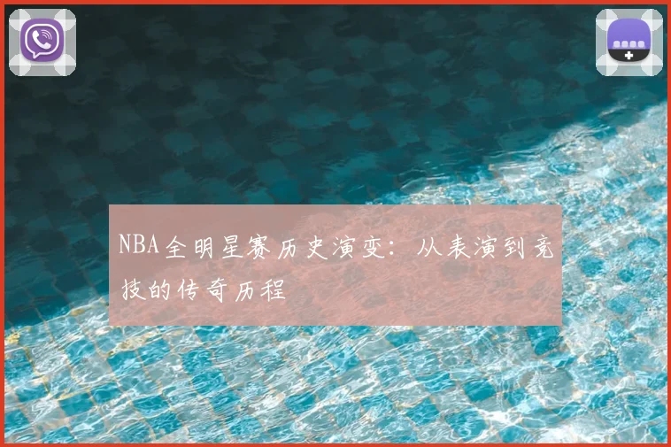 NBA全明星赛历史演变：从表演到竞技的传奇历程