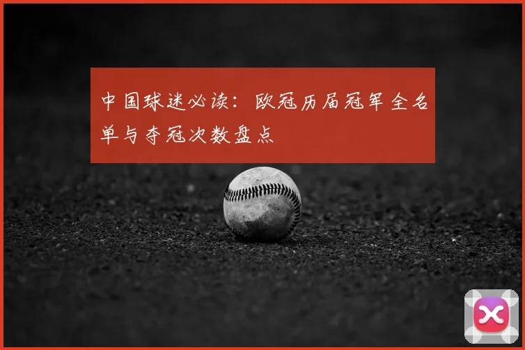 中国球迷必读：欧冠历届冠军全名单与夺冠次数盘点