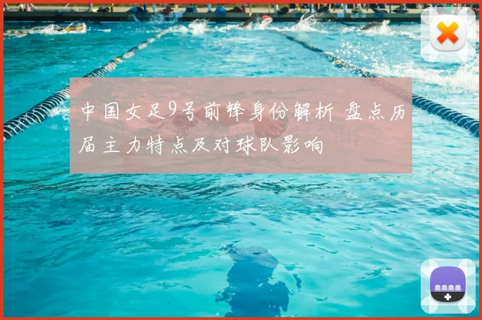 中国女足9号前锋身份解析 盘点历届主力特点及对球队影响